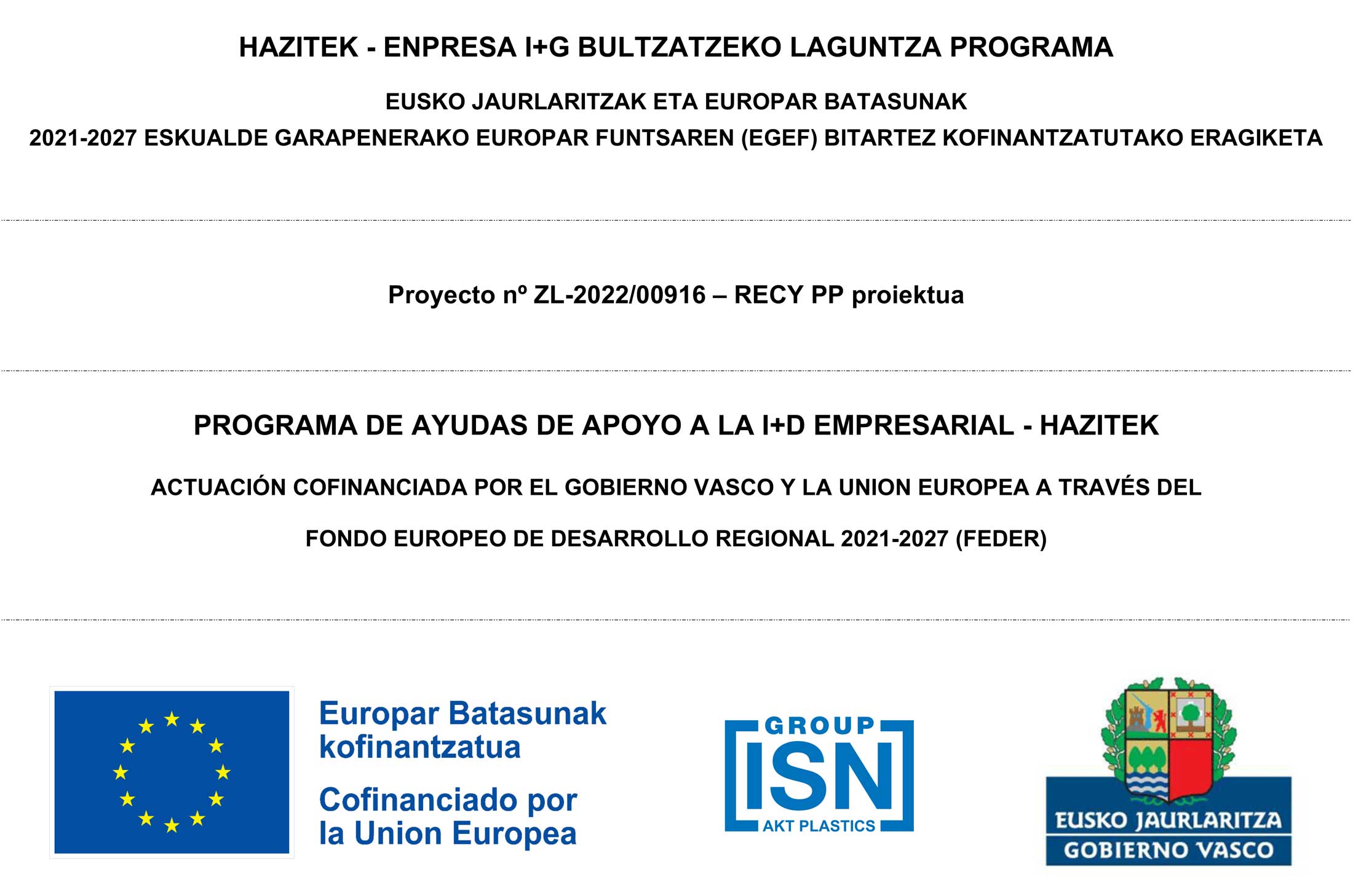 HAZITEK - ENPRESA I+G BULTZATZEKO LAGUNTZA PROGRAMA EUSKO JAURLARITZAK ETA EUROPAR BATASUNAK 2021-2027 ESKUALDE GARAPENERAKO EUROPAR FUNTSAREN (EGEF) BITARTEZ KOFINANTZATUTAKO ERAGIKETA Proyecto nº ZL-2022/00916 – RECY PP proiektua PROGRAMA DE AYUDAS DE APOYO A LA I+D EMPRESARIAL - HAZITEK ACTUACIÓN COFINANCIADA POR EL GOBIERNO VASCO Y LA UNION EUROPEA A TRAVÉS DEL FONDO EUROPEO DE DESARROLLO REGIONAL 2021-2027 (FEDER)